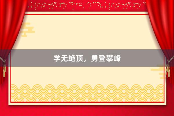 学无绝顶，勇登攀峰