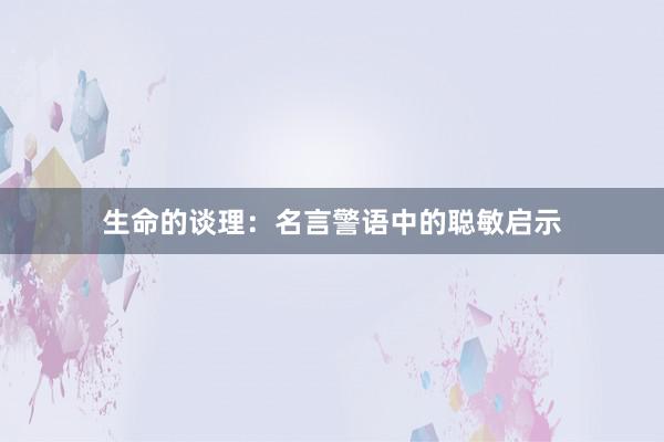 生命的谈理：名言警语中的聪敏启示